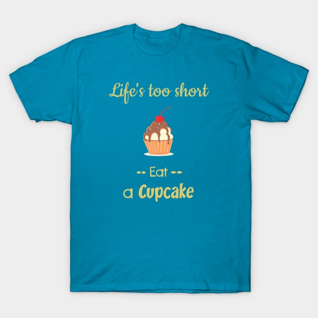 Cupcake - Life's to short Eat a Cupcake T-Shirt by culturageek